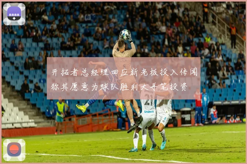 开拓者总经理回应新老板投入传闻称其愿意为球队胜利大手笔投资